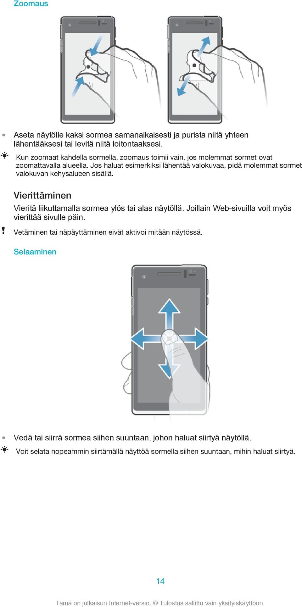 Jos haluat esimerkiksi lähentää valokuvaa, pidä molemmat sormet valokuvan kehysalueen sisällä. Vierittäminen Vieritä liikuttamalla sormea ylös tai alas näytöllä.