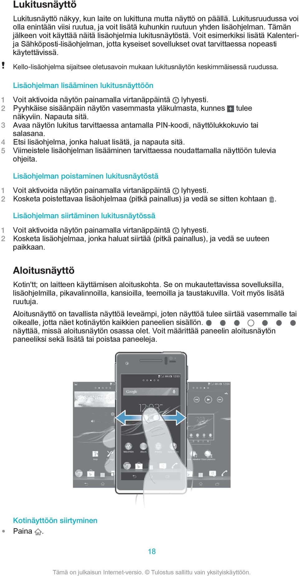 Kello-lisäohjelma sijaitsee oletusavoin mukaan lukitusnäytön keskimmäisessä ruudussa. Lisäohjelman lisääminen lukitusnäyttöön 1 Voit aktivoida näytön painamalla virtanäppäintä lyhyesti.