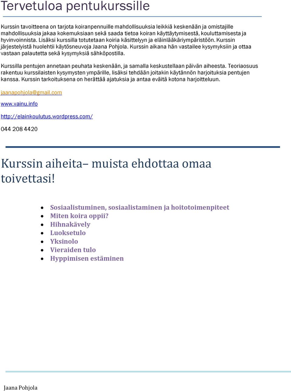 Kurssin aikana hän vastailee kysymyksiin ja ottaa vastaan palautetta sekä kysymyksiä sähköpostilla. Kurssilla pentujen annetaan peuhata keskenään, ja samalla keskustellaan päivän aiheesta.