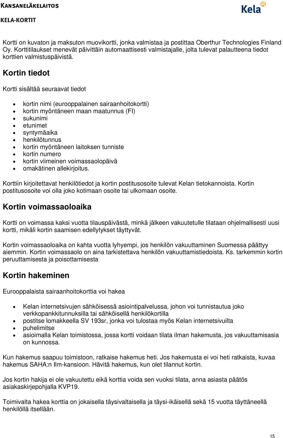 Kortin tiedot Kortti sisältää seuraavat tiedot kortin nimi (eurooppalainen sairaanhoitokortti) kortin myöntäneen maan maatunnus (FI) sukunimi etunimet syntymäaika henkilötunnus kortin myöntäneen