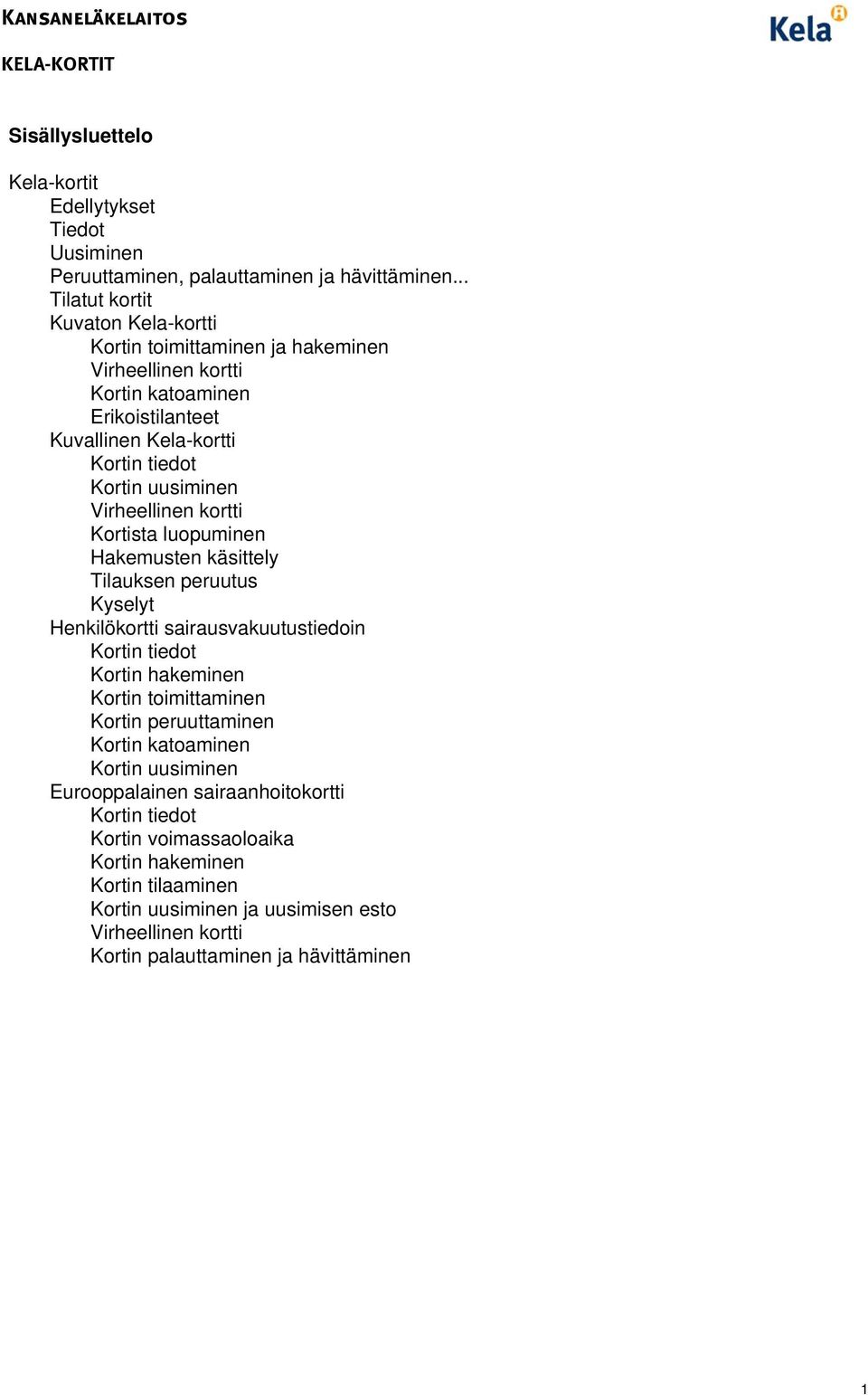 uusiminen Virheellinen kortti Kortista luopuminen Hakemusten käsittely Tilauksen peruutus Kyselyt Henkilökortti sairausvakuutustiedoin Kortin tiedot Kortin hakeminen Kortin