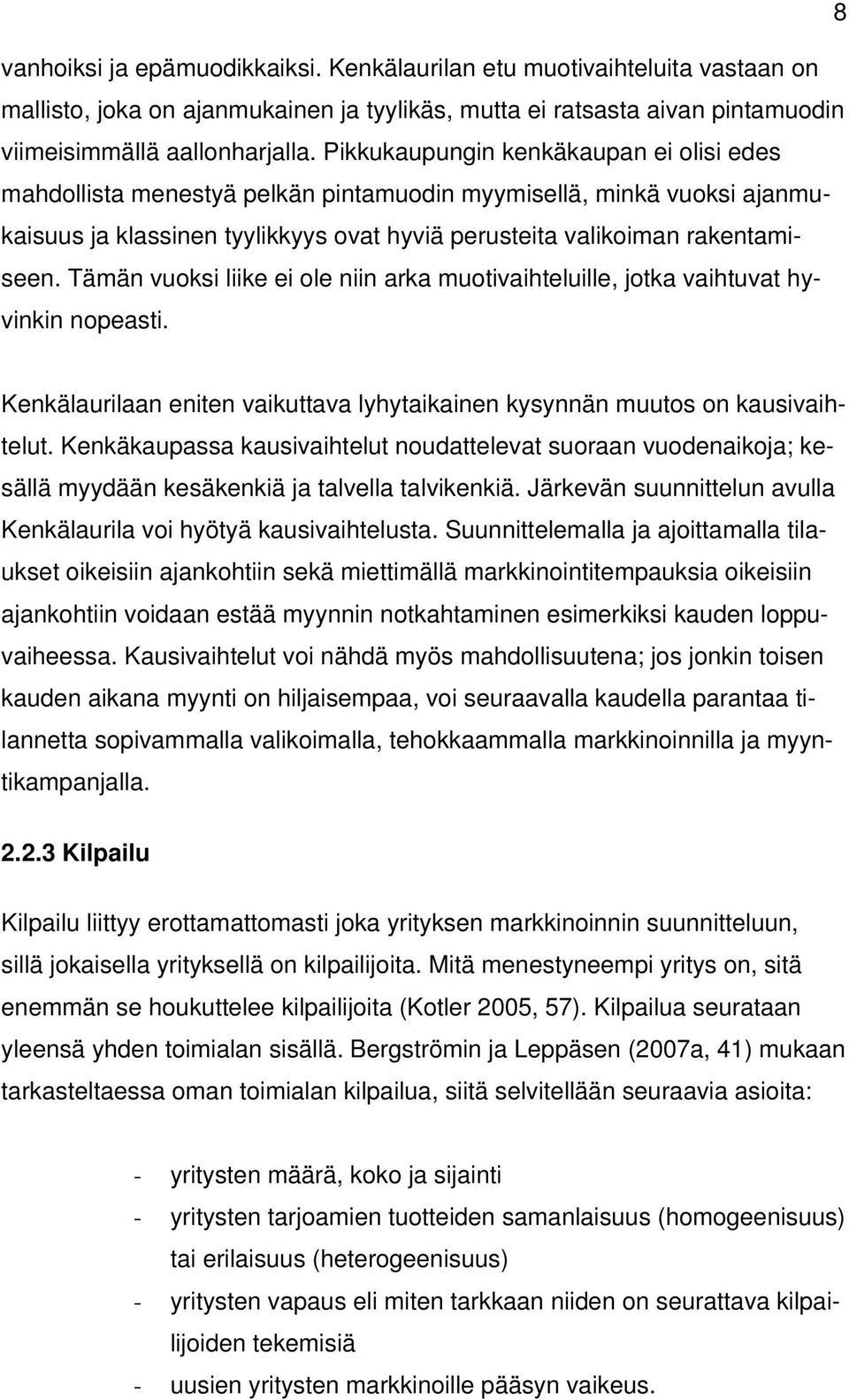 Tämän vuoksi liike ei ole niin arka muotivaihteluille, jotka vaihtuvat hyvinkin nopeasti. Kenkälaurilaan eniten vaikuttava lyhytaikainen kysynnän muutos on kausivaihtelut.