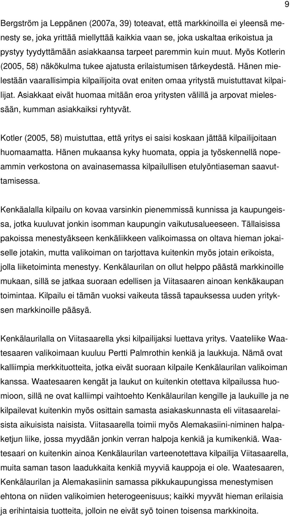 Asiakkaat eivät huomaa mitään eroa yritysten välillä ja arpovat mielessään, kumman asiakkaiksi ryhtyvät. Kotler (2005, 58) muistuttaa, että yritys ei saisi koskaan jättää kilpailijoitaan huomaamatta.