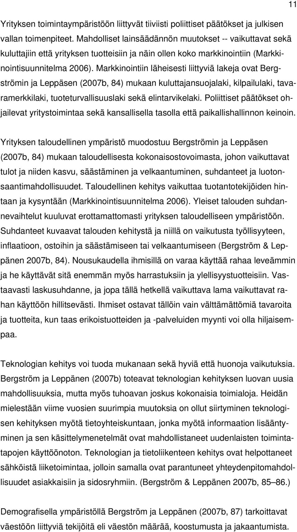 Markkinointiin läheisesti liittyviä lakeja ovat Bergströmin ja Leppäsen (2007b, 84) mukaan kuluttajansuojalaki, kilpailulaki, tavaramerkkilaki, tuoteturvallisuuslaki sekä elintarvikelaki.