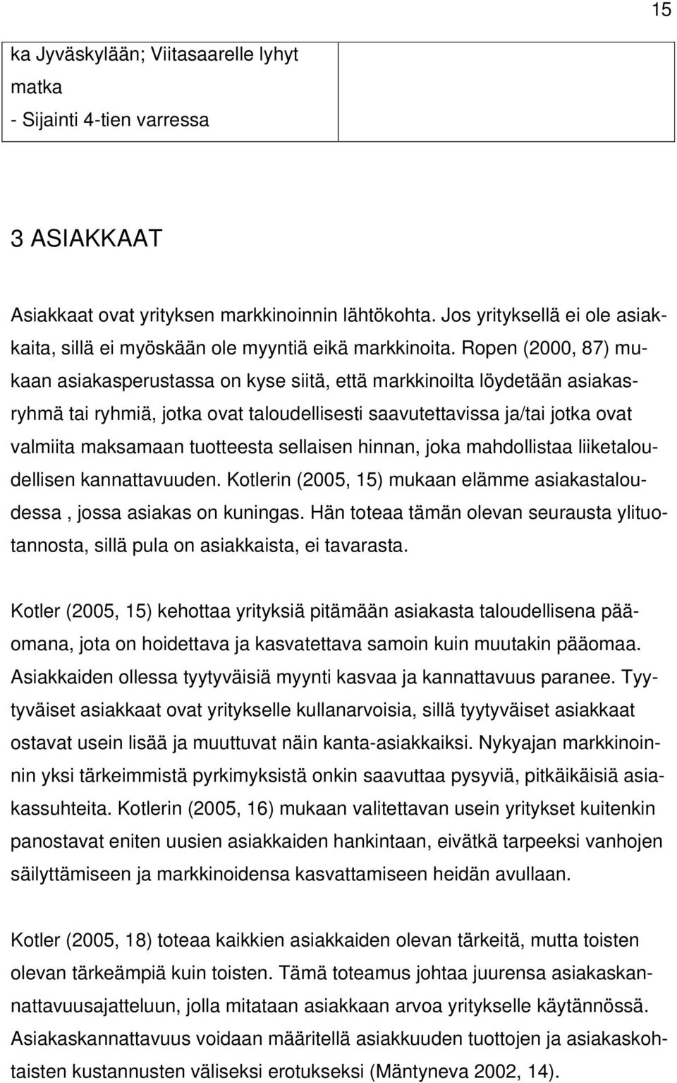 Ropen (2000, 87) mukaan asiakasperustassa on kyse siitä, että markkinoilta löydetään asiakasryhmä tai ryhmiä, jotka ovat taloudellisesti saavutettavissa ja/tai jotka ovat valmiita maksamaan