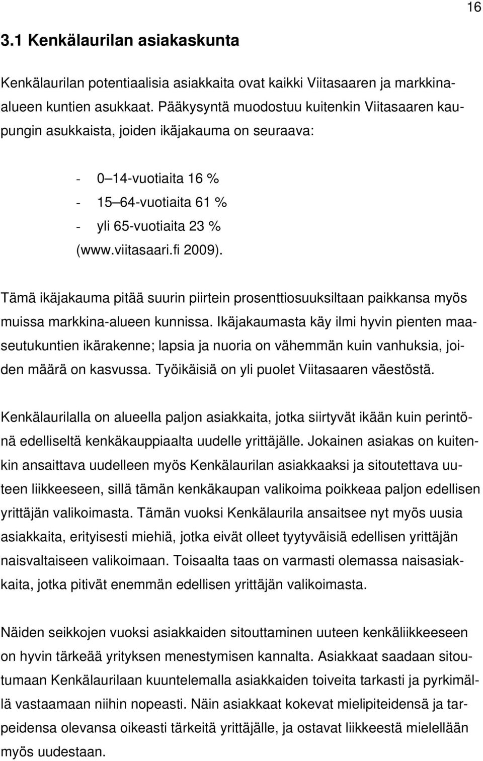 Tämä ikäjakauma pitää suurin piirtein prosenttiosuuksiltaan paikkansa myös muissa markkina-alueen kunnissa.