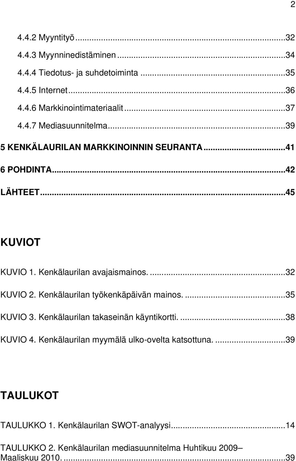 ... 32 KUVIO 2. Kenkälaurilan työkenkäpäivän mainos.... 35 KUVIO 3. Kenkälaurilan takaseinän käyntikortti.... 38 KUVIO 4.