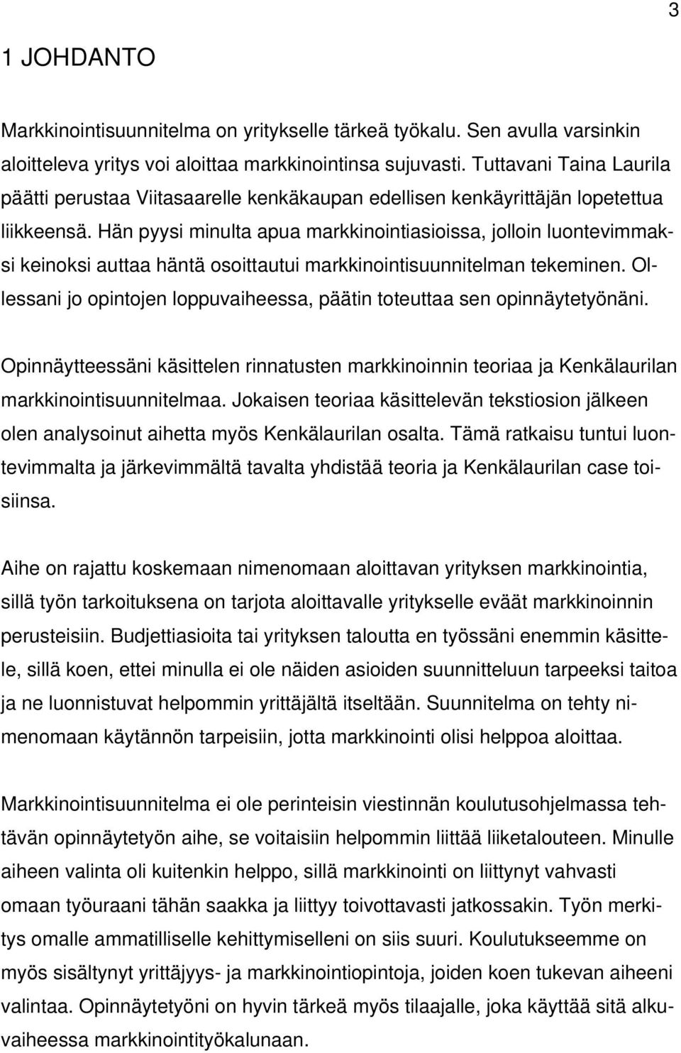 Hän pyysi minulta apua markkinointiasioissa, jolloin luontevimmaksi keinoksi auttaa häntä osoittautui markkinointisuunnitelman tekeminen.