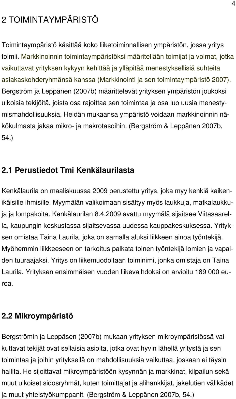 toimintaympäristö 2007). Bergström ja Leppänen (2007b) määrittelevät yrityksen ympäristön joukoksi ulkoisia tekijöitä, joista osa rajoittaa sen toimintaa ja osa luo uusia menestymismahdollisuuksia.