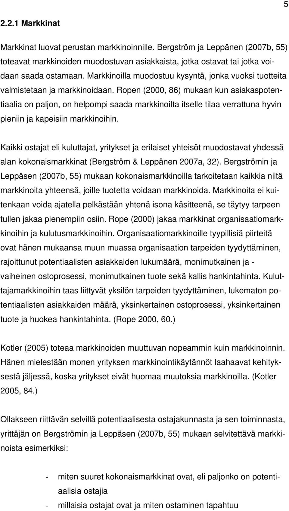 Ropen (2000, 86) mukaan kun asiakaspotentiaalia on paljon, on helpompi saada markkinoilta itselle tilaa verrattuna hyvin pieniin ja kapeisiin markkinoihin.