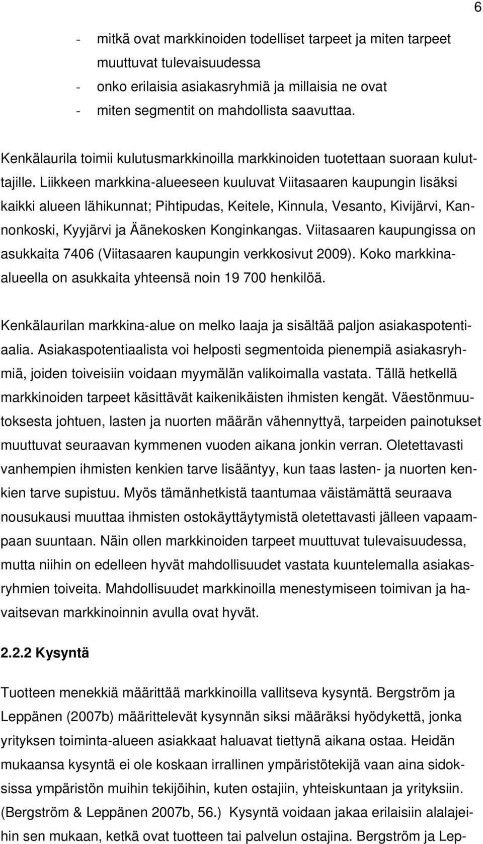 Liikkeen markkina-alueeseen kuuluvat Viitasaaren kaupungin lisäksi kaikki alueen lähikunnat; Pihtipudas, Keitele, Kinnula, Vesanto, Kivijärvi, Kannonkoski, Kyyjärvi ja Äänekosken Konginkangas.