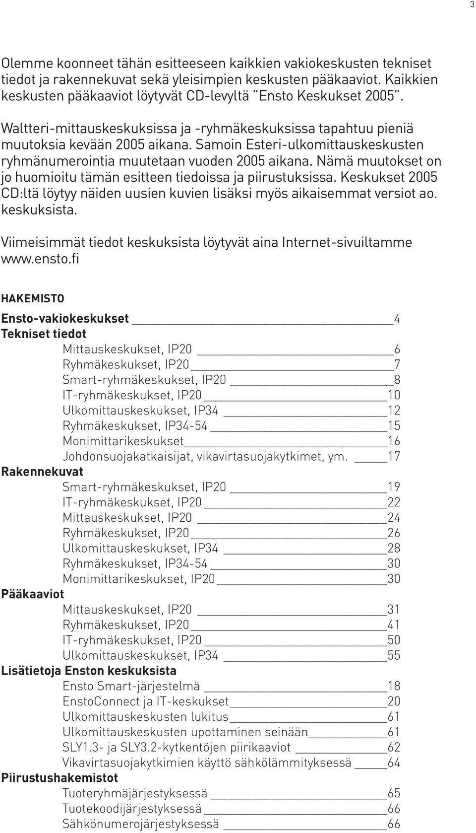 Samoin Esteri-ulkomittauskeskusten ryhmänumerointia muutetaan vuoden 2005 aikana. Nämä muutokset on jo huomioitu tämän esitteen tiedoissa ja piirustuksissa.