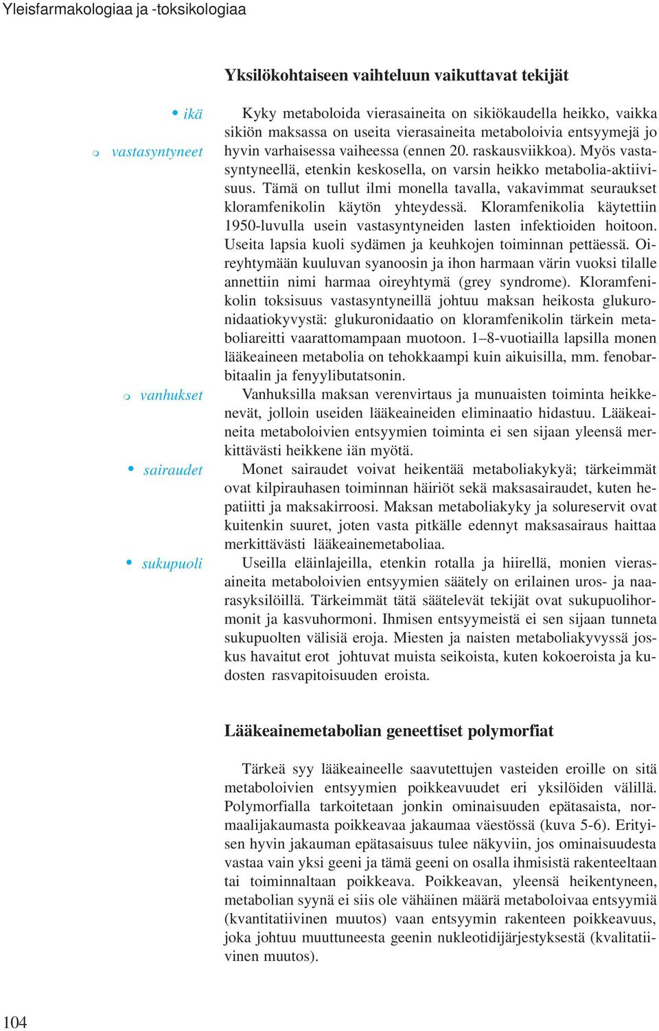 Myös vastasyntyneellä, etenkin keskosella, on varsin heikko metabolia-aktiivisuus. Tämä on tullut ilmi monella tavalla, vakavimmat seuraukset kloramfenikolin käytön yhteydessä.