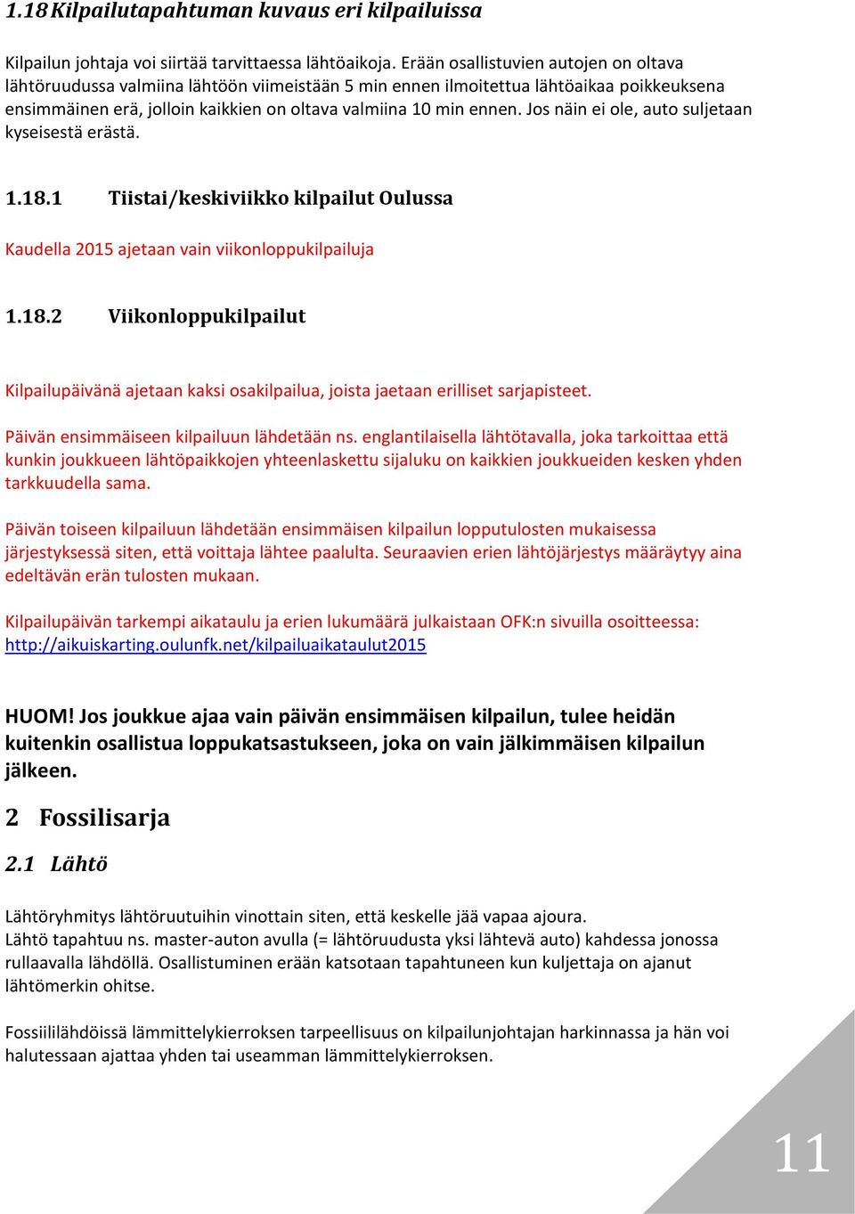 Jos näin ei ole, auto suljetaan kyseisestä erästä. 1.18.1 Tiistai/keskiviikko kilpailut Oulussa Kaudella 2015 ajetaan vain viikonloppukilpailuja 1.18.2 Viikonloppukilpailut Kilpailupäivänä ajetaan kaksi osakilpailua, joista jaetaan erilliset sarjapisteet.