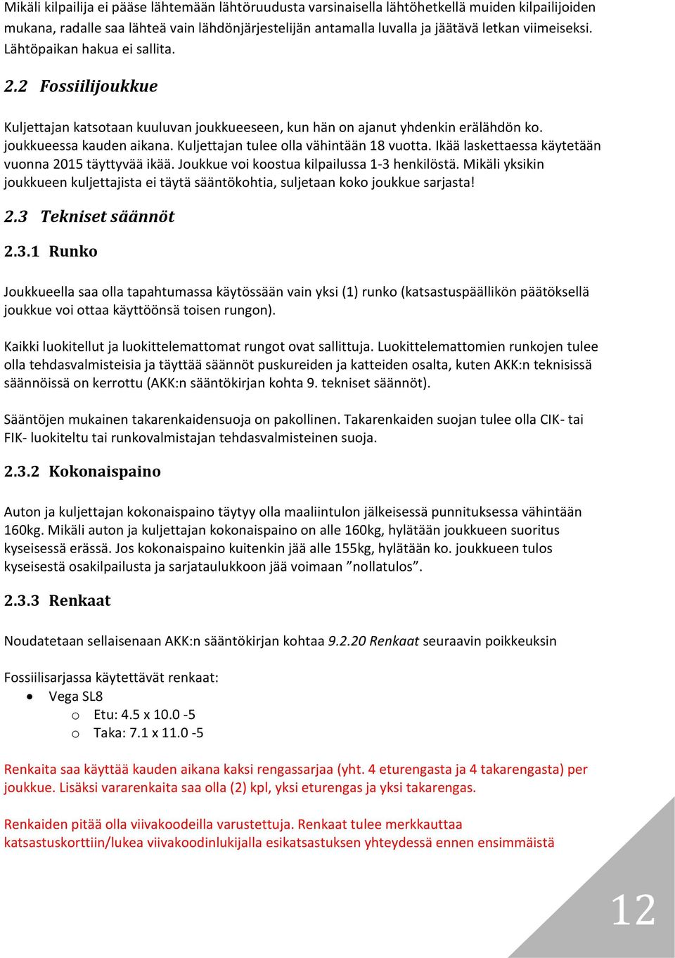 Kuljettajan tulee olla vähintään 18 vuotta. Ikää laskettaessa käytetään vuonna 2015 täyttyvää ikää. Joukkue voi koostua kilpailussa 1-3 henkilöstä.