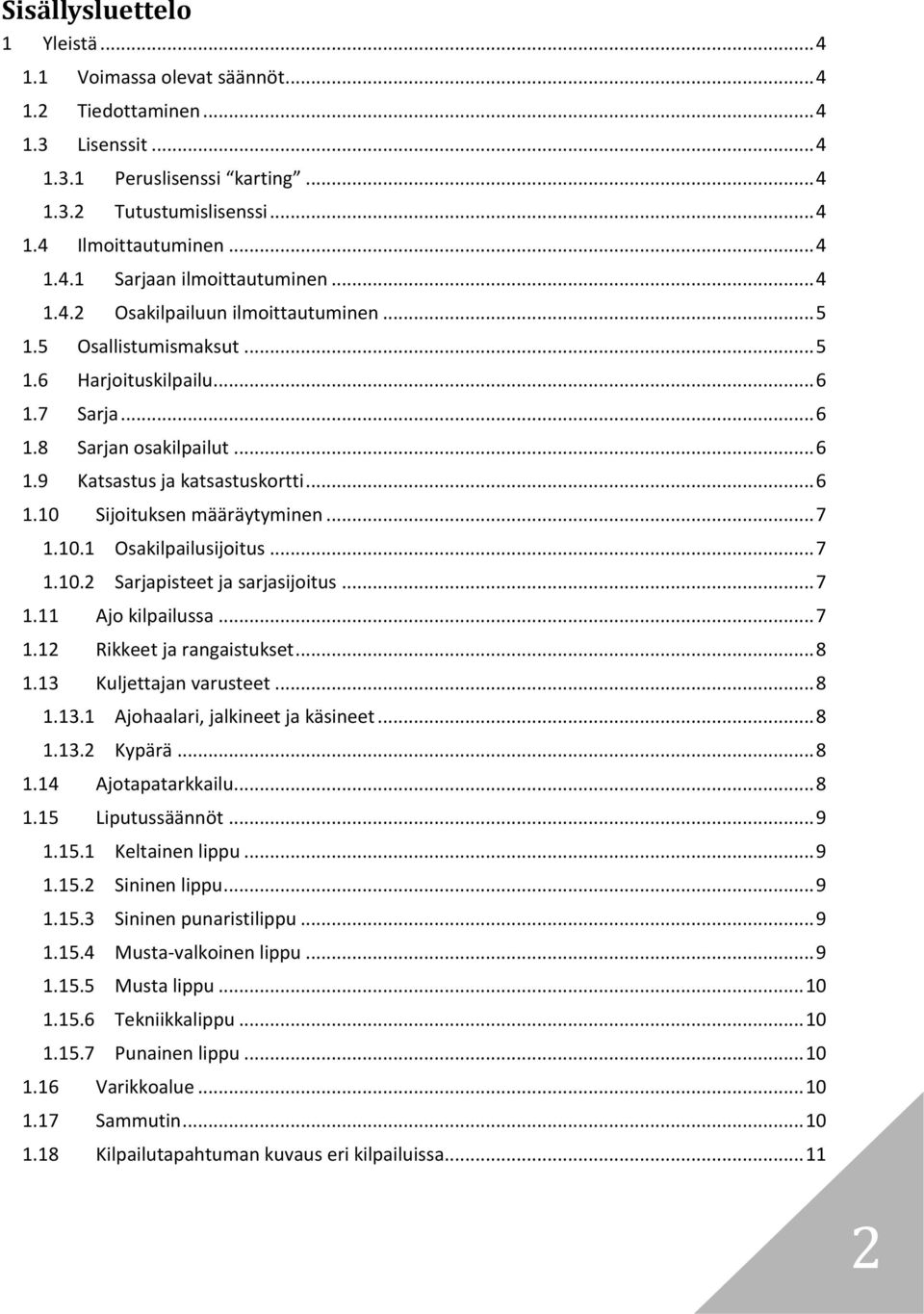 .. 7 1.10.1 Osakilpailusijoitus... 7 1.10.2 Sarjapisteet ja sarjasijoitus... 7 1.11 Ajo kilpailussa... 7 1.12 Rikkeet ja rangaistukset... 8 1.13 Kuljettajan varusteet... 8 1.13.1 Ajohaalari, jalkineet ja käsineet.