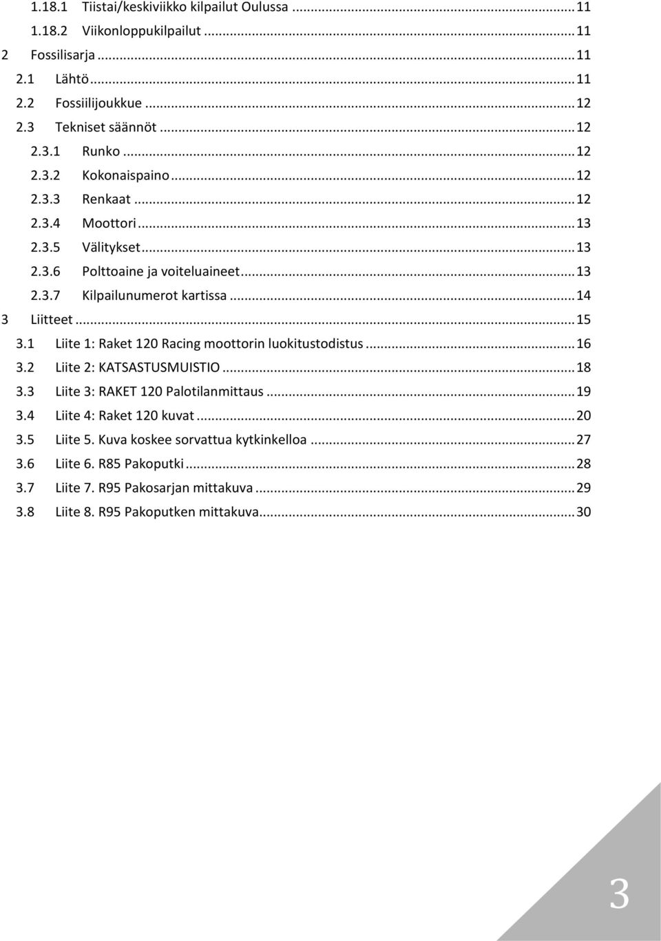 .. 15 3.1 Liite 1: Raket 120 Racing moottorin luokitustodistus... 16 3.2 Liite 2: KATSASTUSMUISTIO... 18 3.3 Liite 3: RAKET 120 Palotilanmittaus... 19 3.4 Liite 4: Raket 120 kuvat.