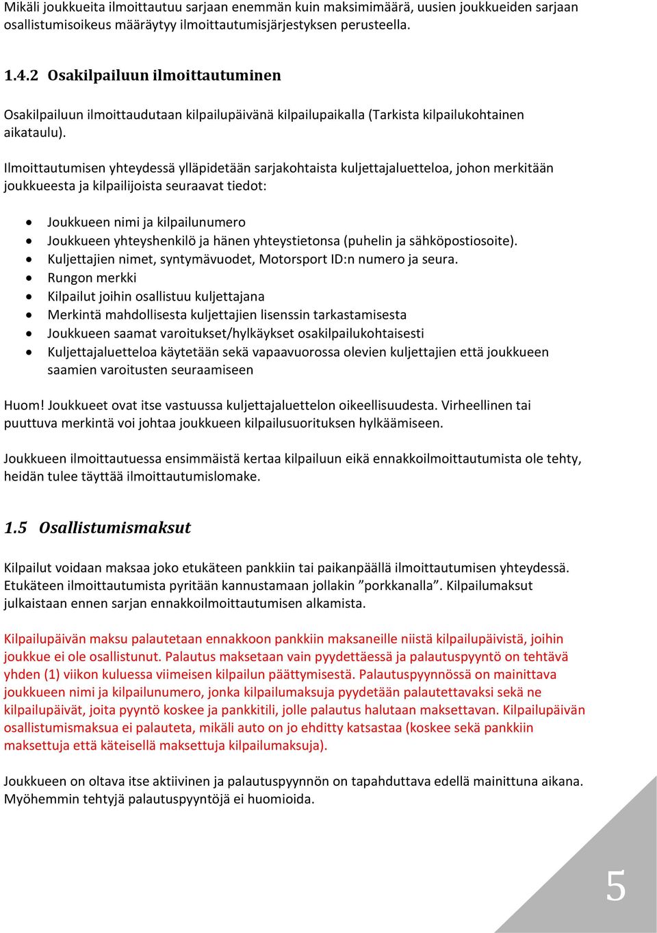 Ilmoittautumisen yhteydessä ylläpidetään sarjakohtaista kuljettajaluetteloa, johon merkitään joukkueesta ja kilpailijoista seuraavat tiedot: Joukkueen nimi ja kilpailunumero Joukkueen yhteyshenkilö