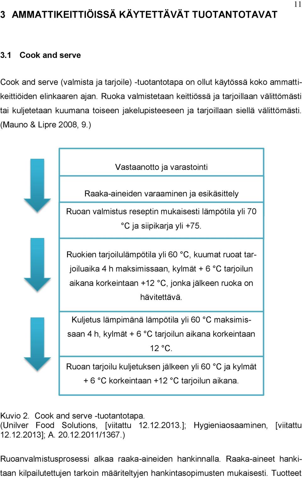 ) Vastaanotto ja varastointi Raaka-aineiden varaaminen ja esikäsittely Ruoan valmistus reseptin mukaisesti lämpötila yli 70 C ja siipikarja yli +75.