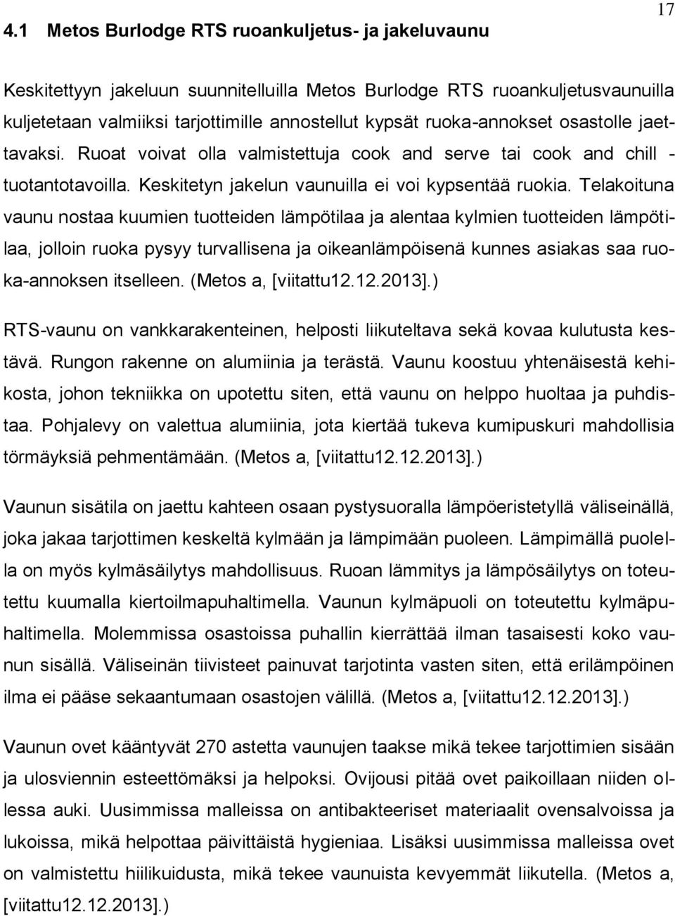 Telakoituna vaunu nostaa kuumien tuotteiden lämpötilaa ja alentaa kylmien tuotteiden lämpötilaa, jolloin ruoka pysyy turvallisena ja oikeanlämpöisenä kunnes asiakas saa ruoka-annoksen itselleen.