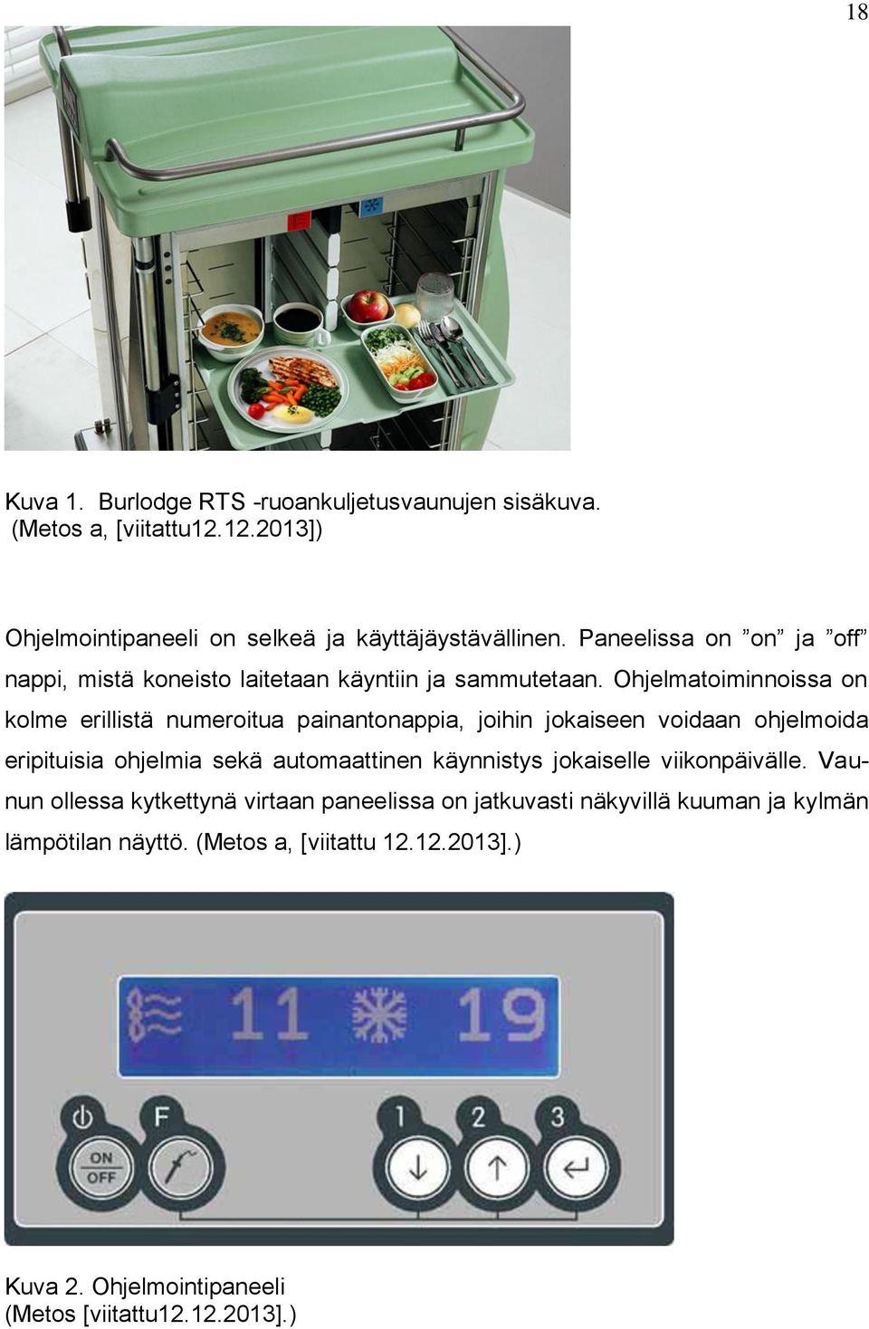 Ohjelmatoiminnoissa on kolme erillistä numeroitua painantonappia, joihin jokaiseen voidaan ohjelmoida eripituisia ohjelmia sekä automaattinen