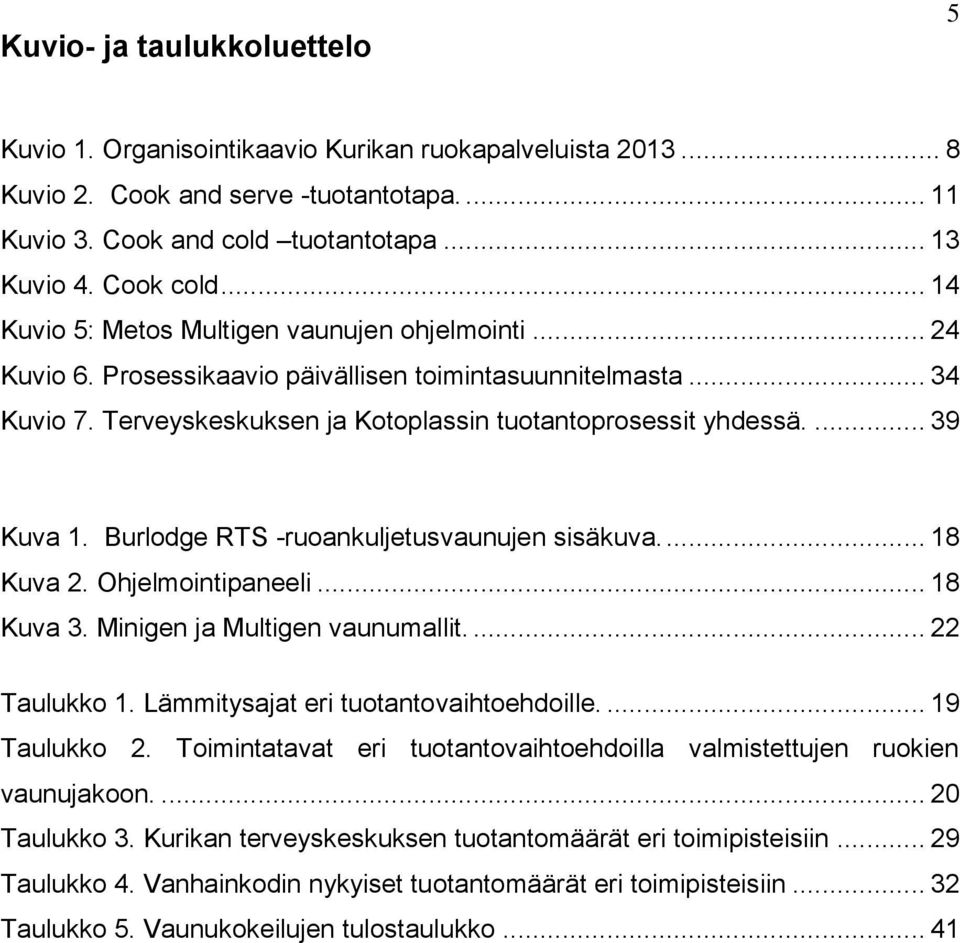 Burlodge RTS -ruoankuljetusvaunujen sisäkuva.... 18 Kuva 2. Ohjelmointipaneeli... 18 Kuva 3. Minigen ja Multigen vaunumallit.... 22 Taulukko 1. Lämmitysajat eri tuotantovaihtoehdoille.... 19 Taulukko 2.