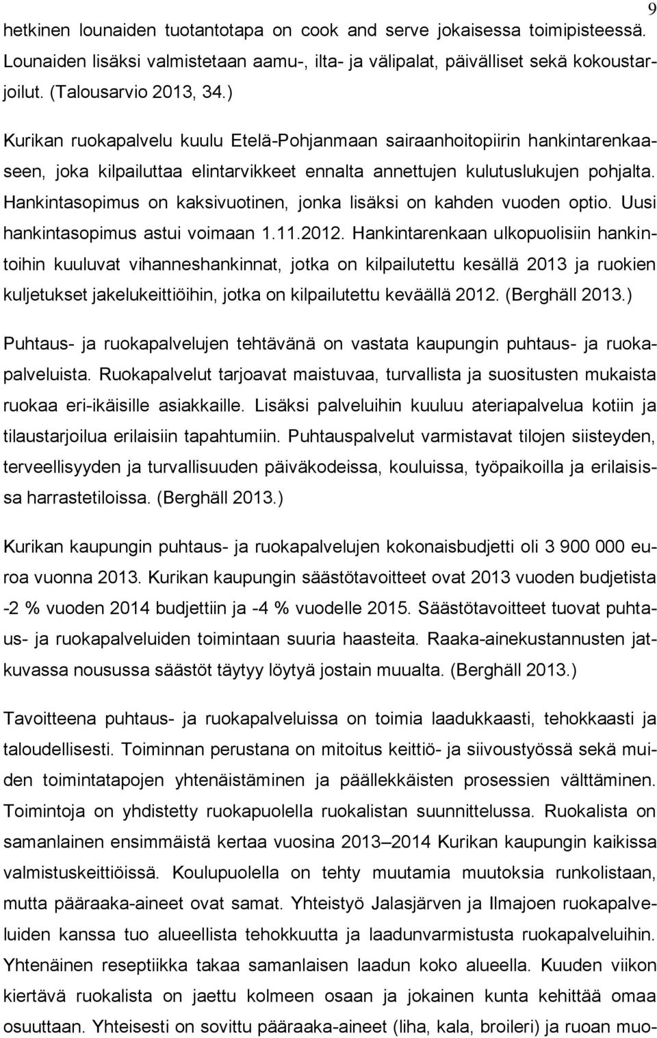 Hankintasopimus on kaksivuotinen, jonka lisäksi on kahden vuoden optio. Uusi hankintasopimus astui voimaan 1.11.2012.