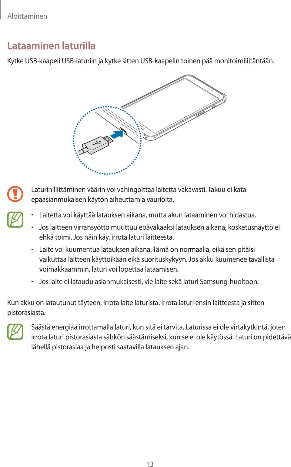 Jos laitteen virransyöttö muuttuu epävakaaksi latauksen aikana, kosketusnäyttö ei ehkä toimi. Jos näin käy, irrota laturi laitteesta. Laite voi kuumentua latauksen aikana.