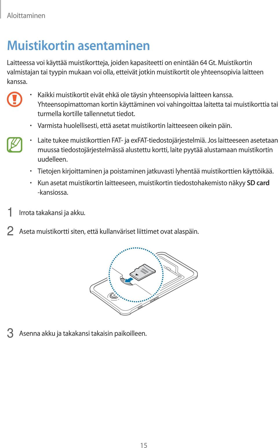 Yhteensopimattoman kortin käyttäminen voi vahingoittaa laitetta tai muistikorttia tai turmella kortille tallennetut tiedot. Varmista huolellisesti, että asetat muistikortin laitteeseen oikein päin.