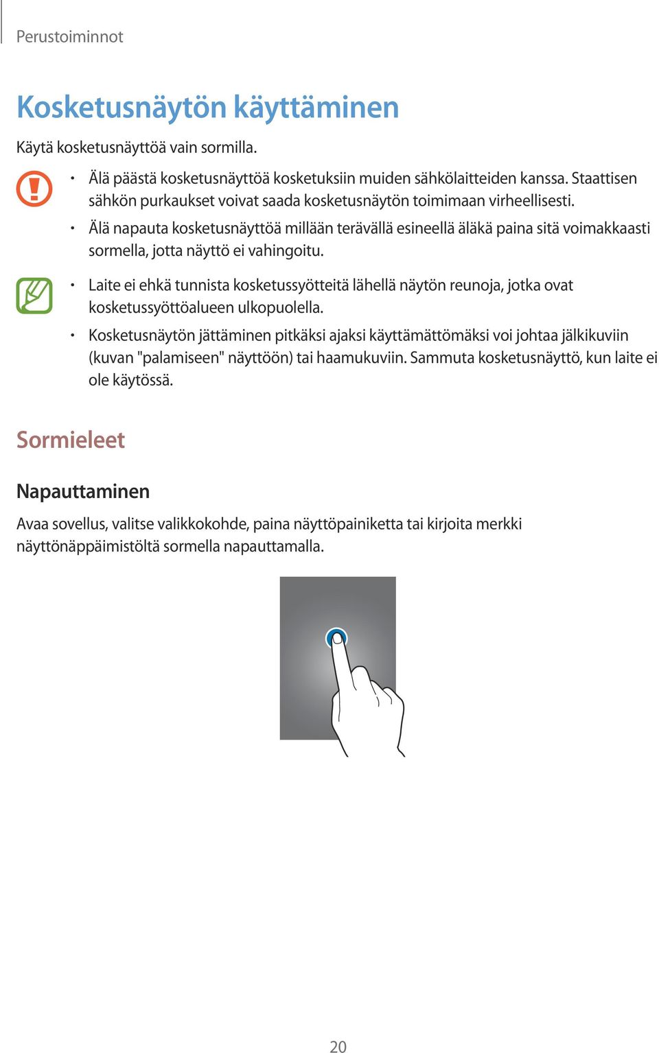 Älä napauta kosketusnäyttöä millään terävällä esineellä äläkä paina sitä voimakkaasti sormella, jotta näyttö ei vahingoitu.