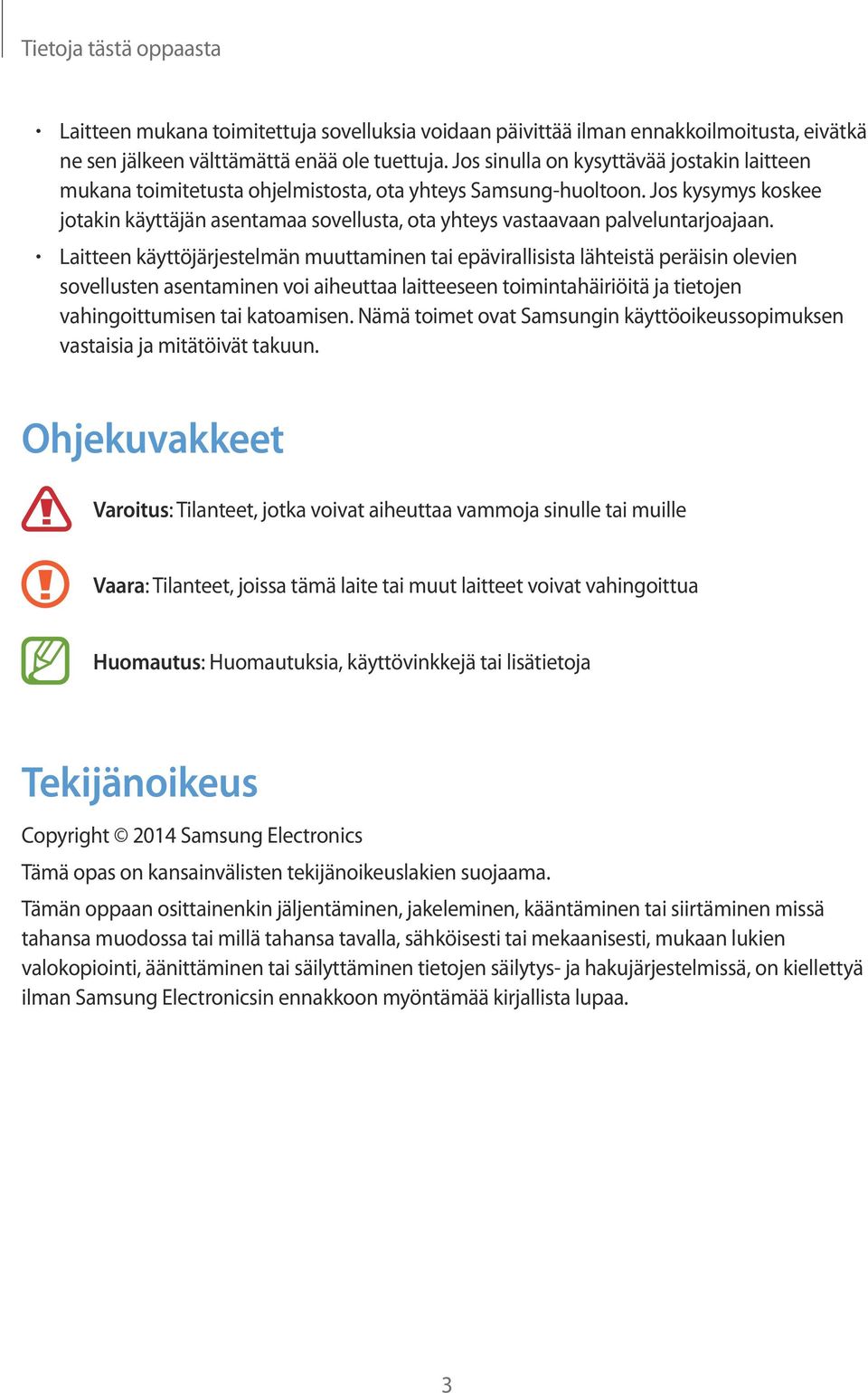 Jos kysymys koskee jotakin käyttäjän asentamaa sovellusta, ota yhteys vastaavaan palveluntarjoajaan.
