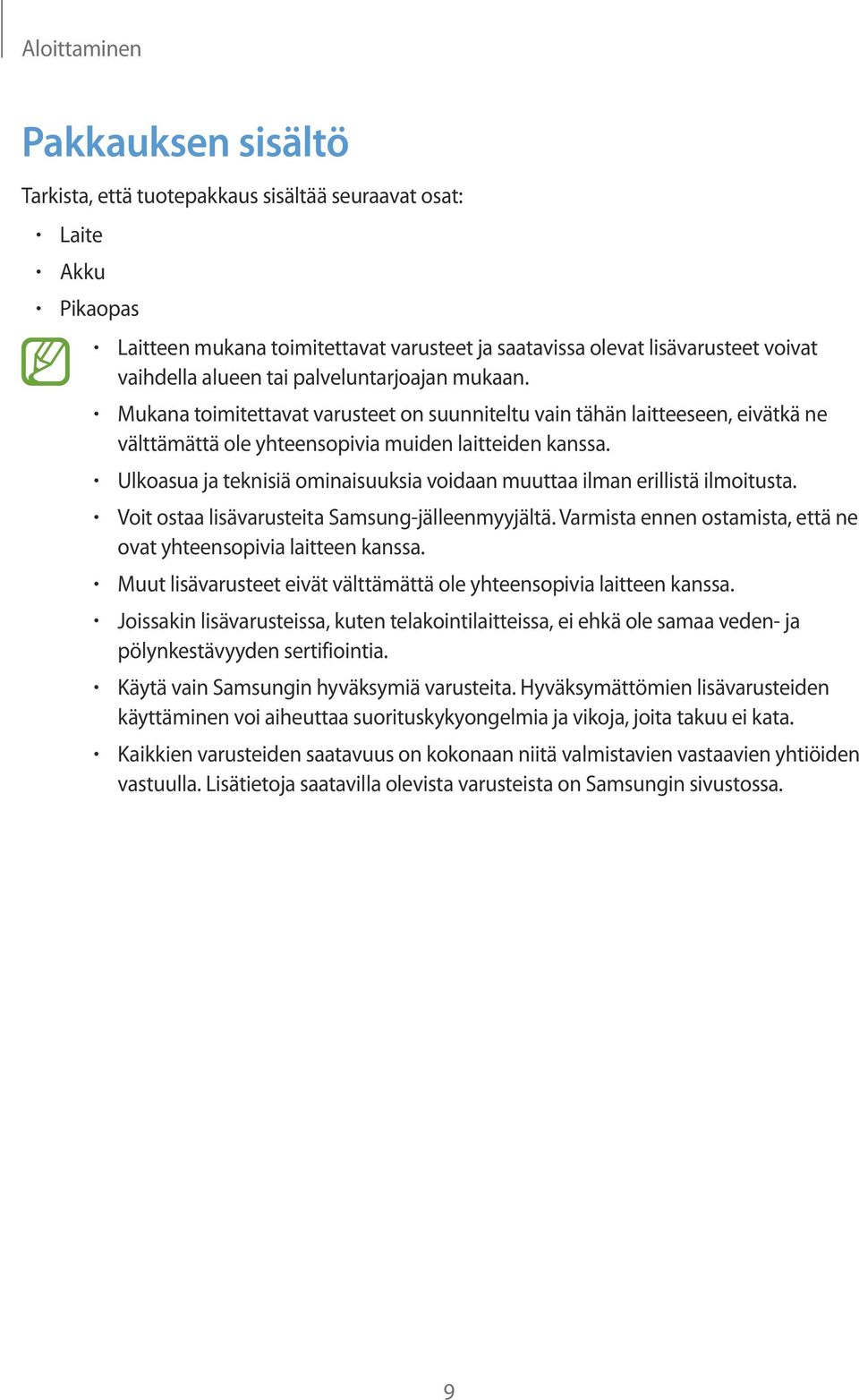 Ulkoasua ja teknisiä ominaisuuksia voidaan muuttaa ilman erillistä ilmoitusta. Voit ostaa lisävarusteita Samsung-jälleenmyyjältä. Varmista ennen ostamista, että ne ovat yhteensopivia laitteen kanssa.