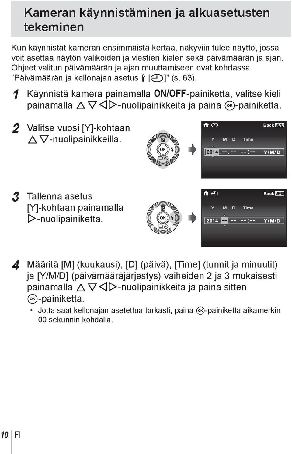 1 Käynnistä kamera painamalla n-painiketta, valitse kieli painamalla FGHI-nuolipainikkeita ja paina A-painiketta. 2 Valitse vuosi [Y]-kohtaan FG-nuolipainikkeilla. X Y M D Time 2014. --.