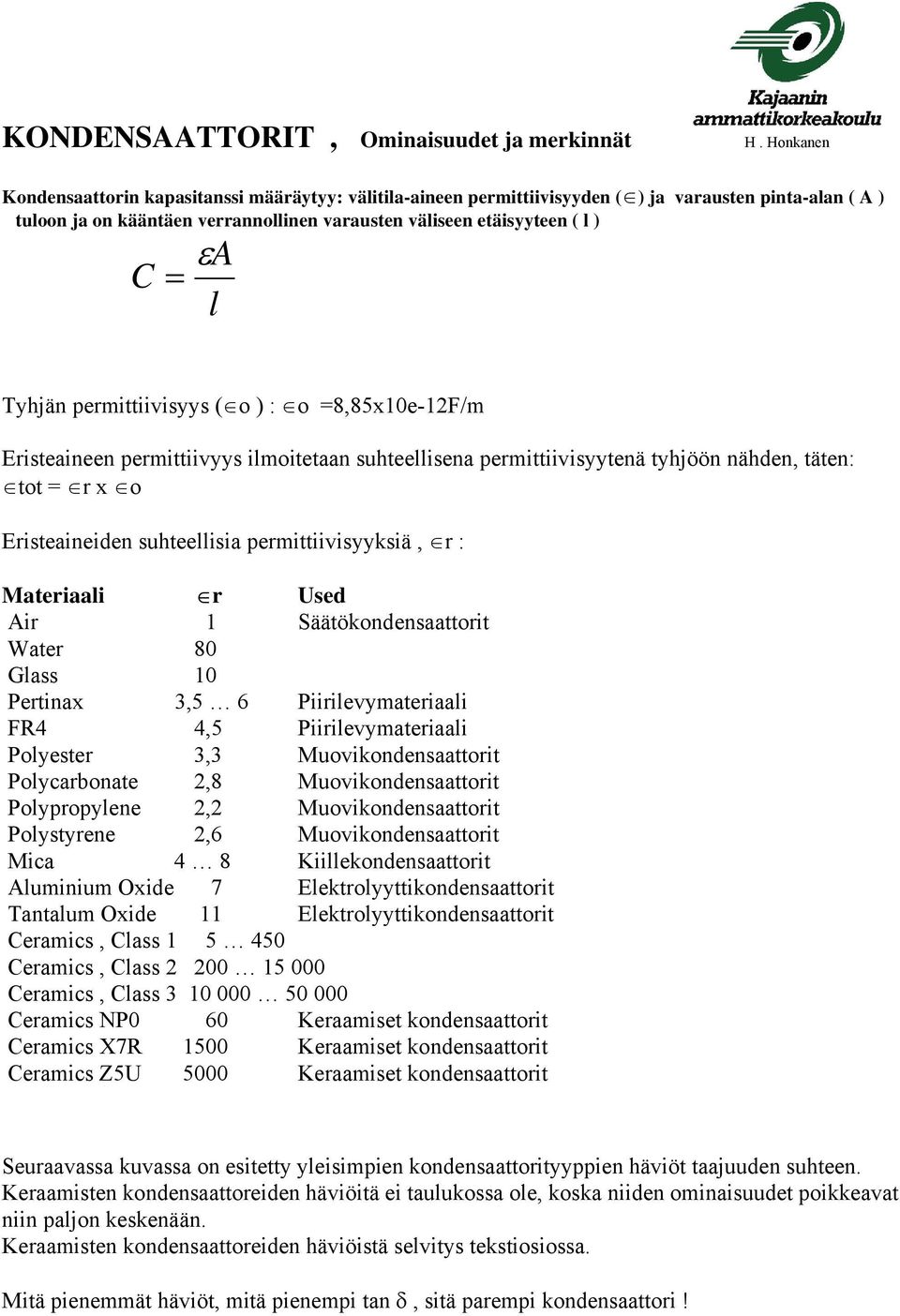 Tyhjän permittiivisyys ( o ) : o =8,85x10e-12F/m Eristeaineen permittiivyys ilmoitetaan suhteellisena permittiivisyytenä tyhjöön nähden, täten: tot = r x o Eristeaineiden suhteellisia