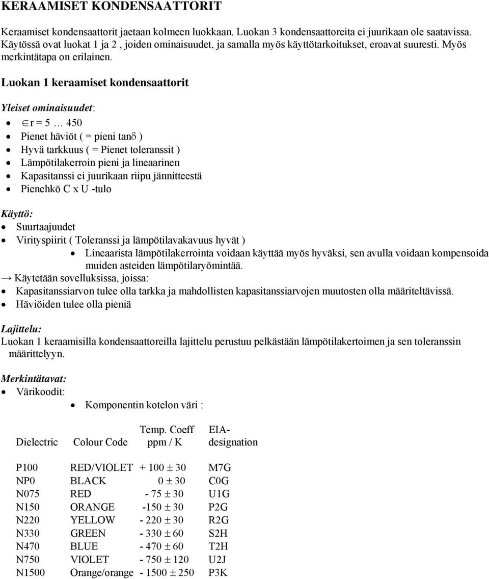 Luokan 1 keraamiset kondensaattorit Yleiset ominaisuudet: r = 5 450 Pienet häviöt ( = pieni tanδ ) Hyvä tarkkuus ( = Pienet toleranssit ) Lämpötilakerroin pieni ja lineaarinen Kapasitanssi ei