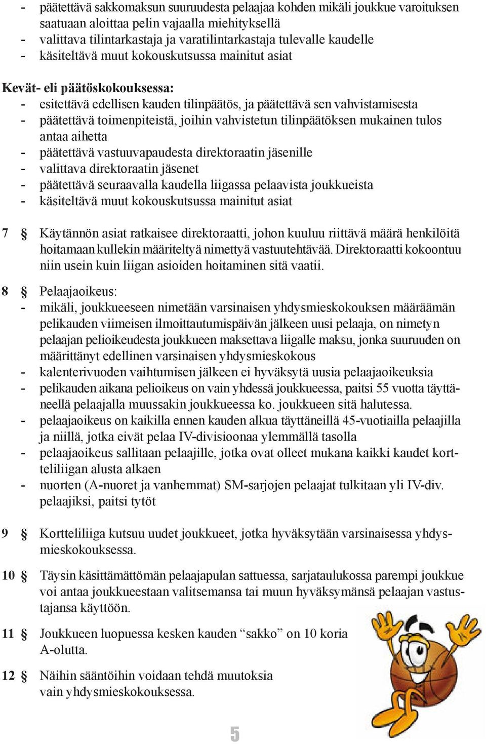 vahvistetun tilinpäätöksen mukainen tulos antaa aihetta - päätettävä vastuuvapaudesta direktoraatin jäsenille - valittava direktoraatin jäsenet - päätettävä seuraavalla kaudella liigassa pelaavista