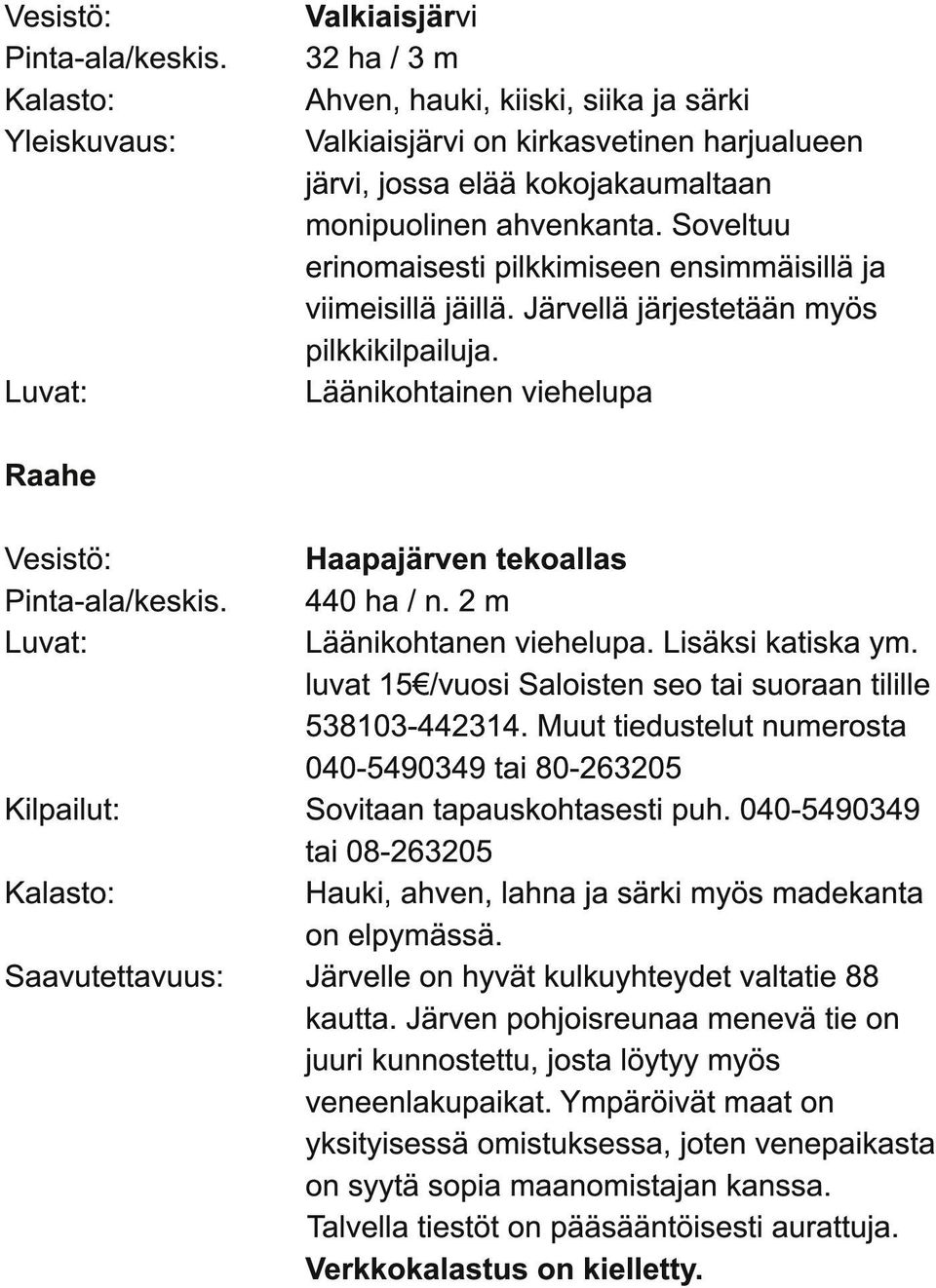 Kilpailut: Saavutettavuus: Haapajärven tekoallas 440 ha / n. 2 m Läänikohtanen viehelupa. Lisäksi katiska ym. luvat 1 5 /vuosi Saloisten seo tai suoraan tilille 5381 03-44231 4.