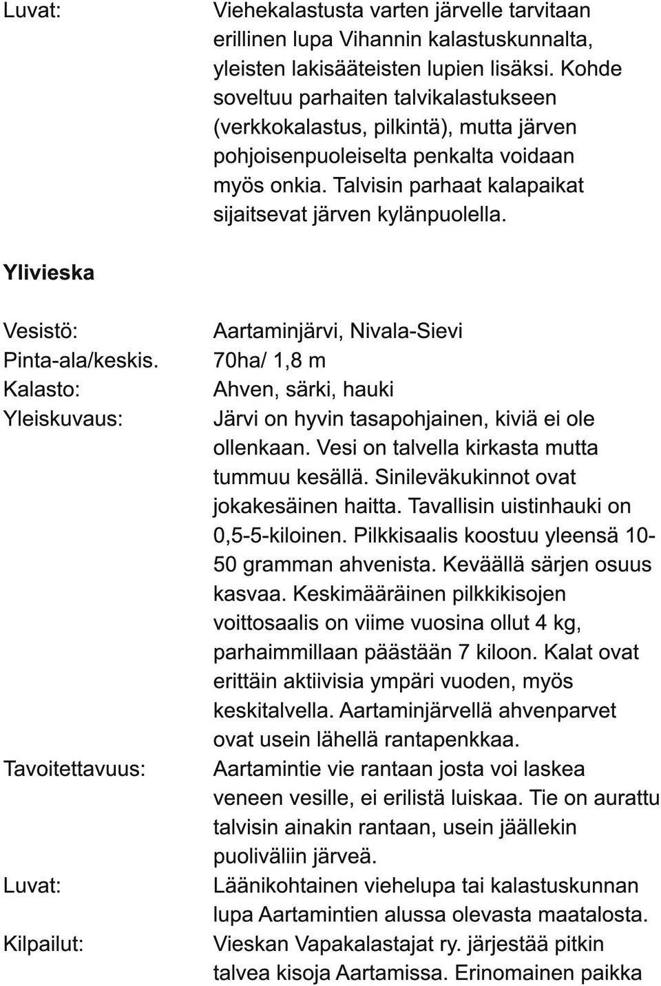 Ylivieska Pinta-ala/keskis. Tavoitettavuus: Kilpailut: Aartaminjärvi, Nivala-Sievi 70ha/ 1,8 m Ahven, särki, hauki Järvi on hyvin tasapohjainen, kiviä ei ole ollenkaan.