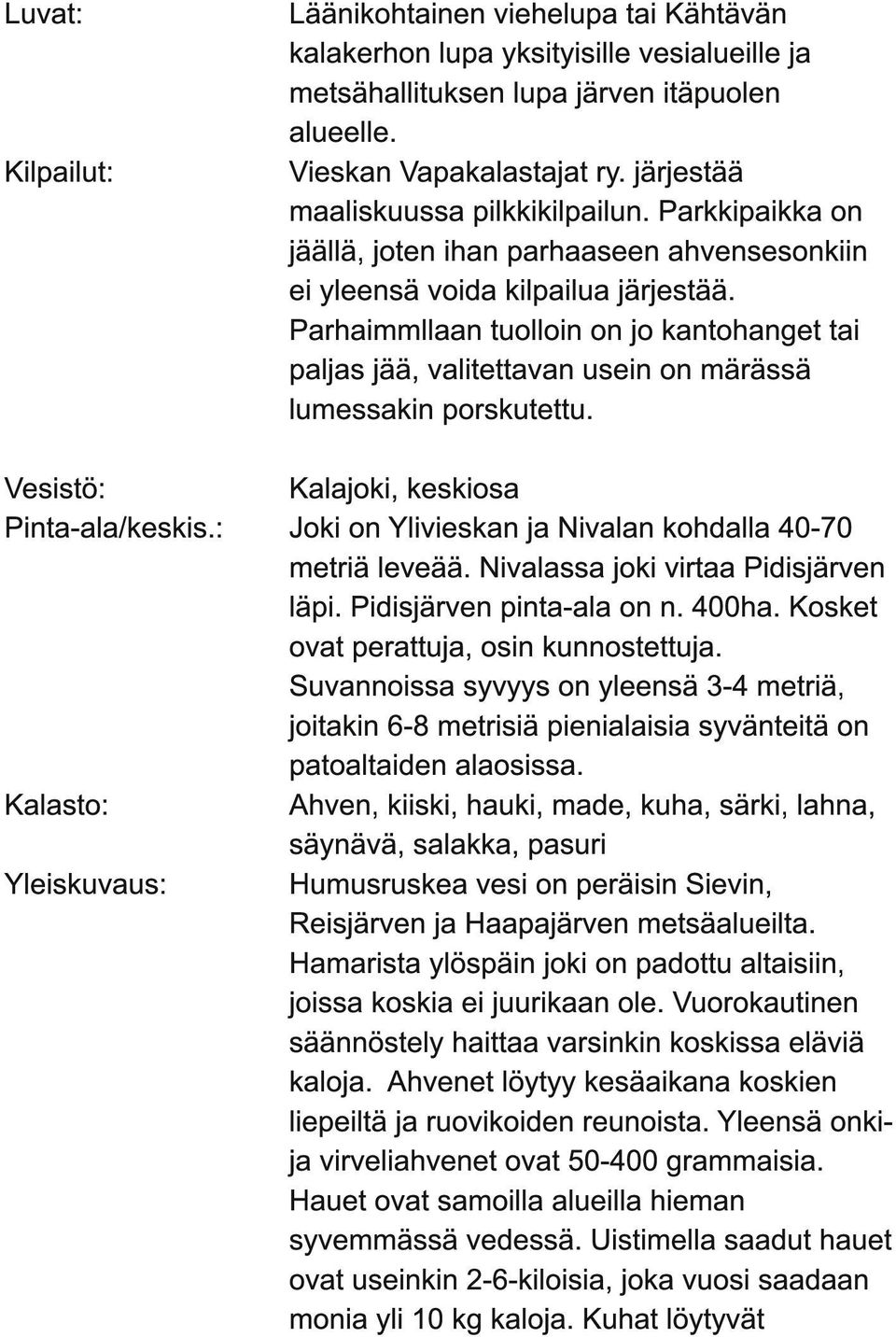 Parhaimmllaan tuolloin on jo kantohanget tai paljas jää, valitettavan usein on märässä lumessakin porskutettu. Kalajoki, keskiosa Joki on Ylivieskan ja Nivalan kohdalla 40-70 metriä leveää.