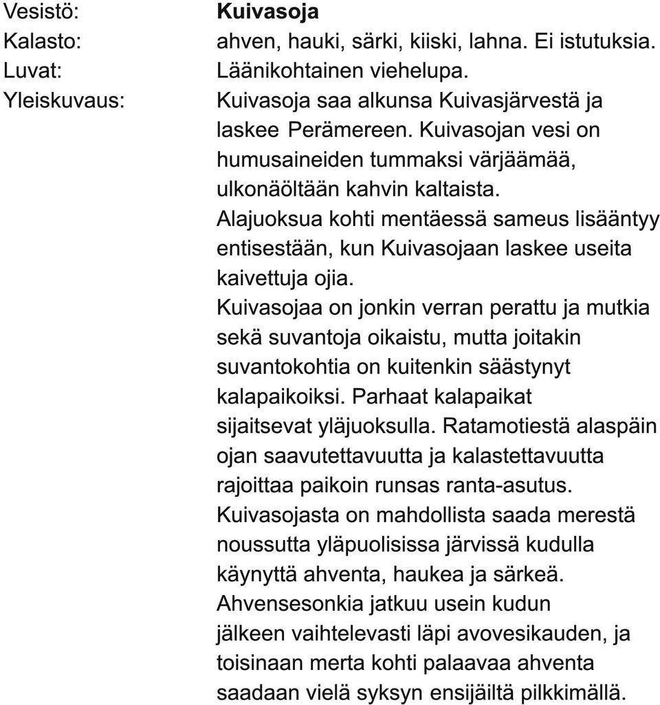 Kuivasojaa on jonkin verran perattu ja mutkia sekä suvantoja oikaistu, mutta joitakin suvantokohtia on kuitenkin säästynyt kalapaikoiksi. Parhaat kalapaikat sijaitsevat yläjuoksulla.