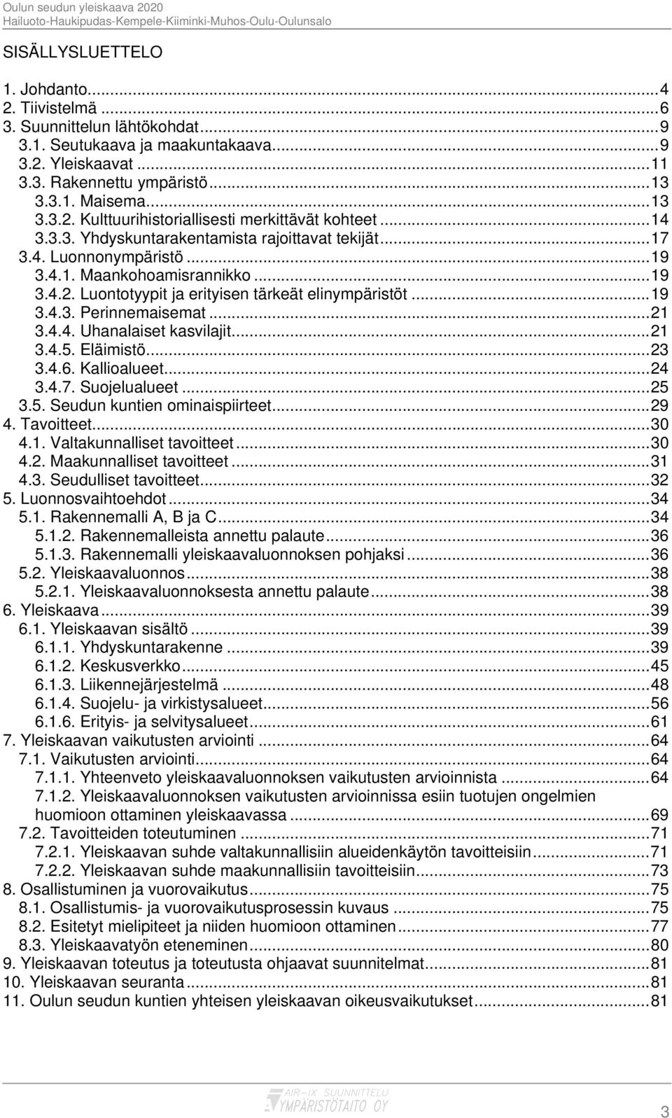 ..21 3.4.4. Uhanalaiset kasvilajit...21 3.4.5. Eläimistö...23 3.4.6. Kallioalueet...24 3.4.7. Suojelualueet...25 3.5. Seudun kuntien ominaispiirteet...29 4. Tavoitteet...30 4.1. Valtakunnalliset tavoitteet.