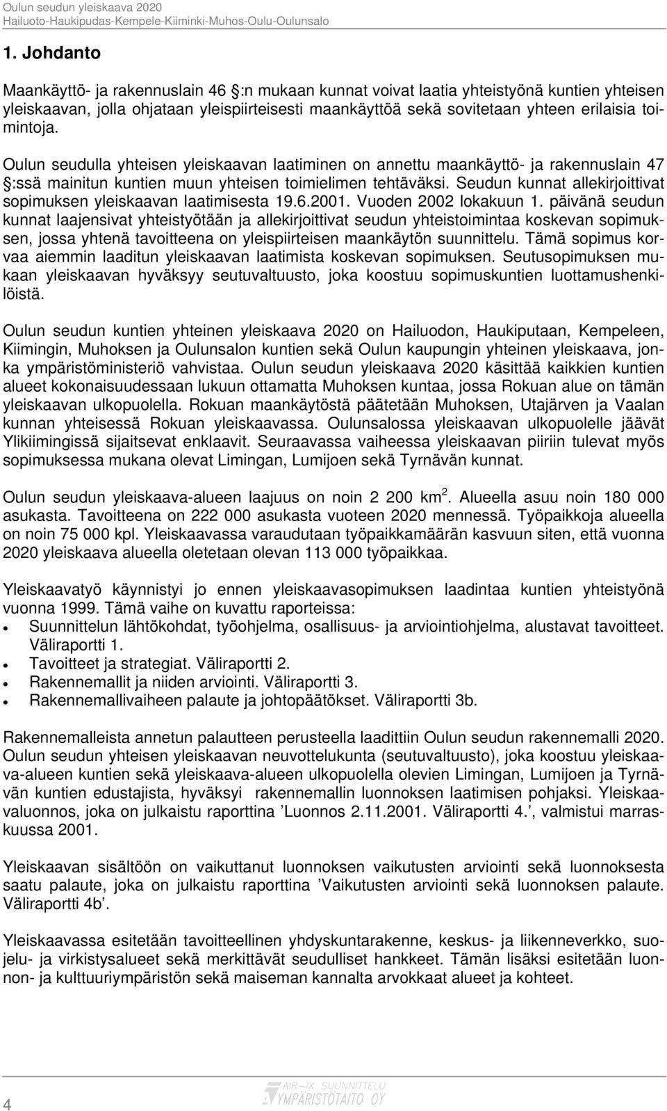 Seudun kunnat allekirjoittivat sopimuksen yleiskaavan laatimisesta 19.6.2001. Vuoden 2002 lokakuun 1.