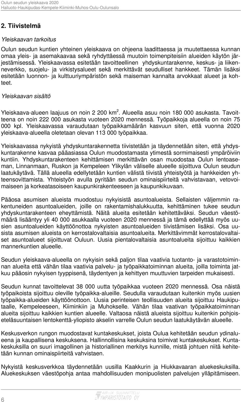 Tämän lisäksi esitetään luonnon- ja kulttuuriympäristön sekä maiseman kannalta arvokkaat alueet ja kohteet. Yleiskaavan sisältö Yleiskaava-alueen laajuus on noin 2 200 km 2.