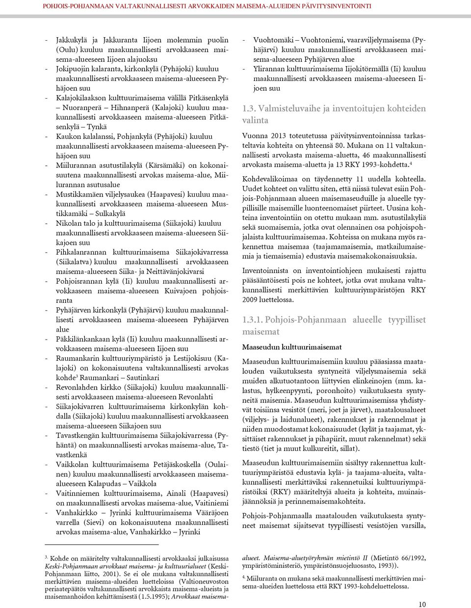 Pitkäsenkylä Tynkä - Kaukon kalalanssi, Pohjankylä (Pyhäjoki) kuuluu maakunnallisesti arvokkaaseen maisema-alueeseen Pyhäjoen suu - Miilurannan asutustilakylä (Kärsämäki) on kokonaisuutena