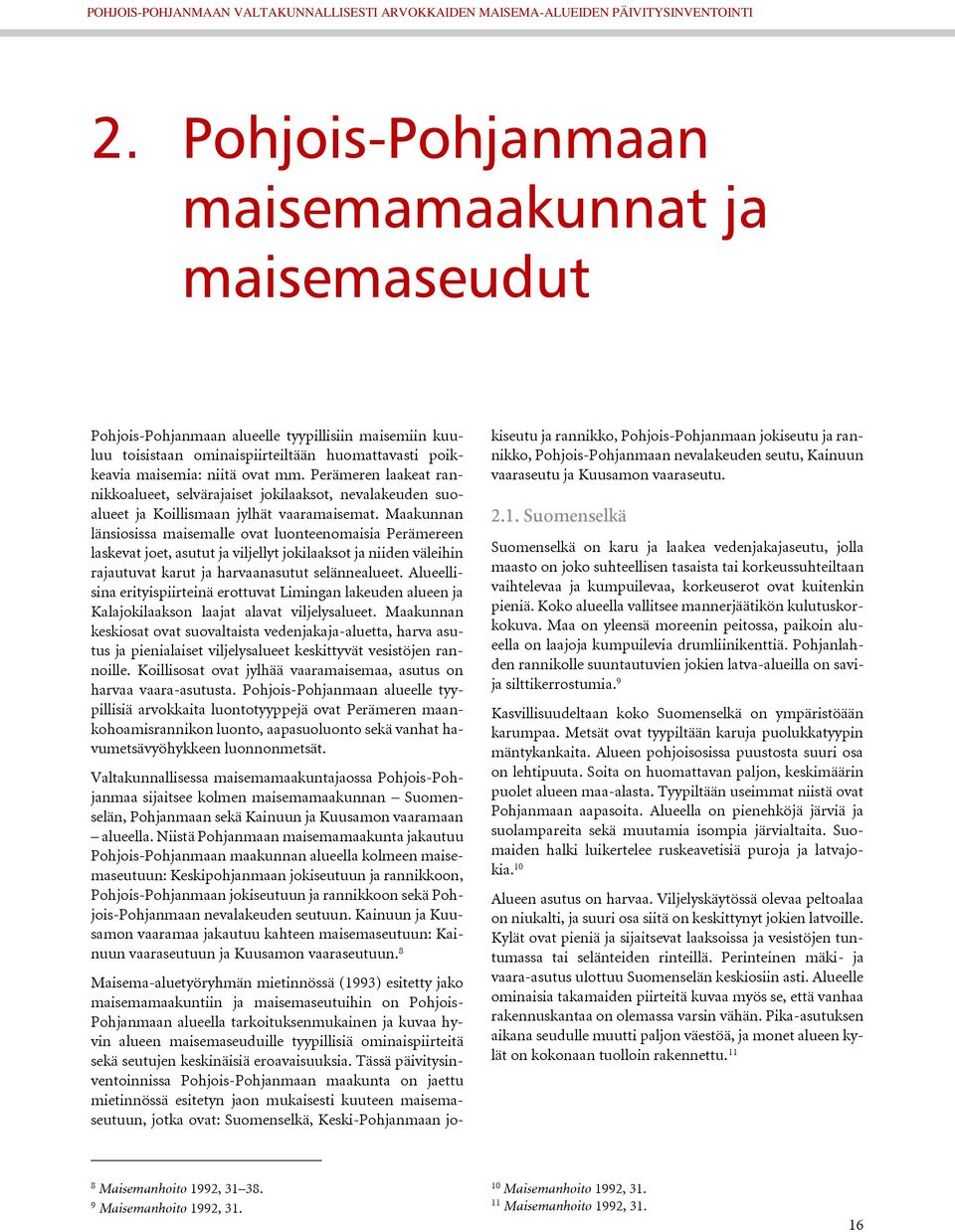 Maakunnan länsiosissa maisemalle ovat luonteenomaisia Perämereen laskevat joet, asutut ja viljellyt jokilaaksot ja niiden väleihin rajautuvat karut ja harvaanasutut selännealueet.