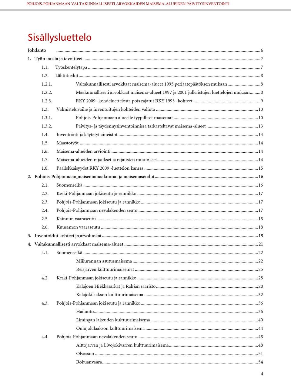 .. 13 1.4. Inventointi ja käytetyt aineistot... 14 1.5. Maastotyöt... 14 1.6. Maisema-alueiden arviointi... 14 1.7. Maisema-alueiden rajaukset ja rajausten muutokset... 14 1.8.