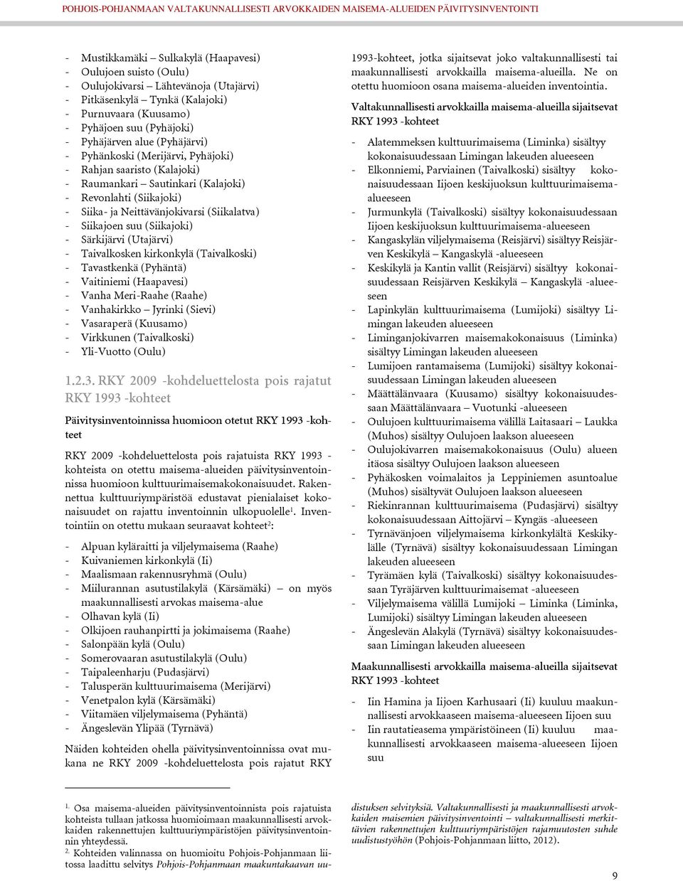 (Siikajoki) - Särkijärvi (Utajärvi) - Taivalkosken kirkonkylä (Taivalkoski) - Tavastkenkä (Pyhäntä) - Vaitiniemi (Haapavesi) - Vanha Meri-Raahe (Raahe) - Vanhakirkko Jyrinki (Sievi) - Vasaraperä