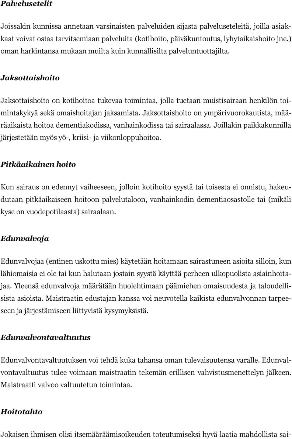 Jaksottaishoito Jaksottaishoito on kotihoitoa tukevaa toimintaa, jolla tuetaan muistisairaan henkilön toimintakykyä sekä omaishoitajan jaksamista.