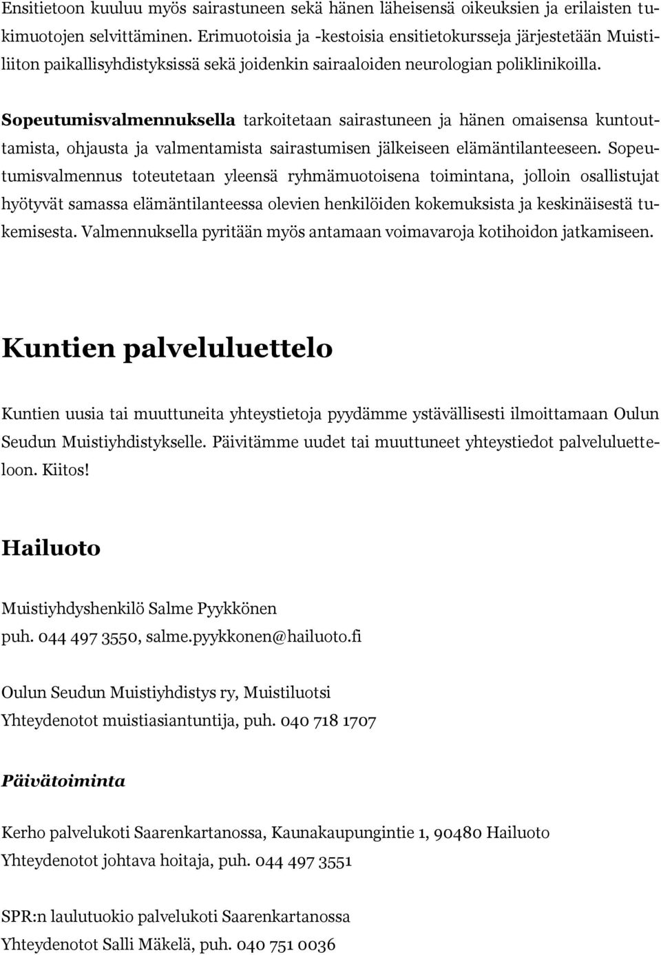 Sopeutumisvalmennuksella tarkoitetaan sairastuneen ja hänen omaisensa kuntouttamista, ohjausta ja valmentamista sairastumisen jälkeiseen elämäntilanteeseen.