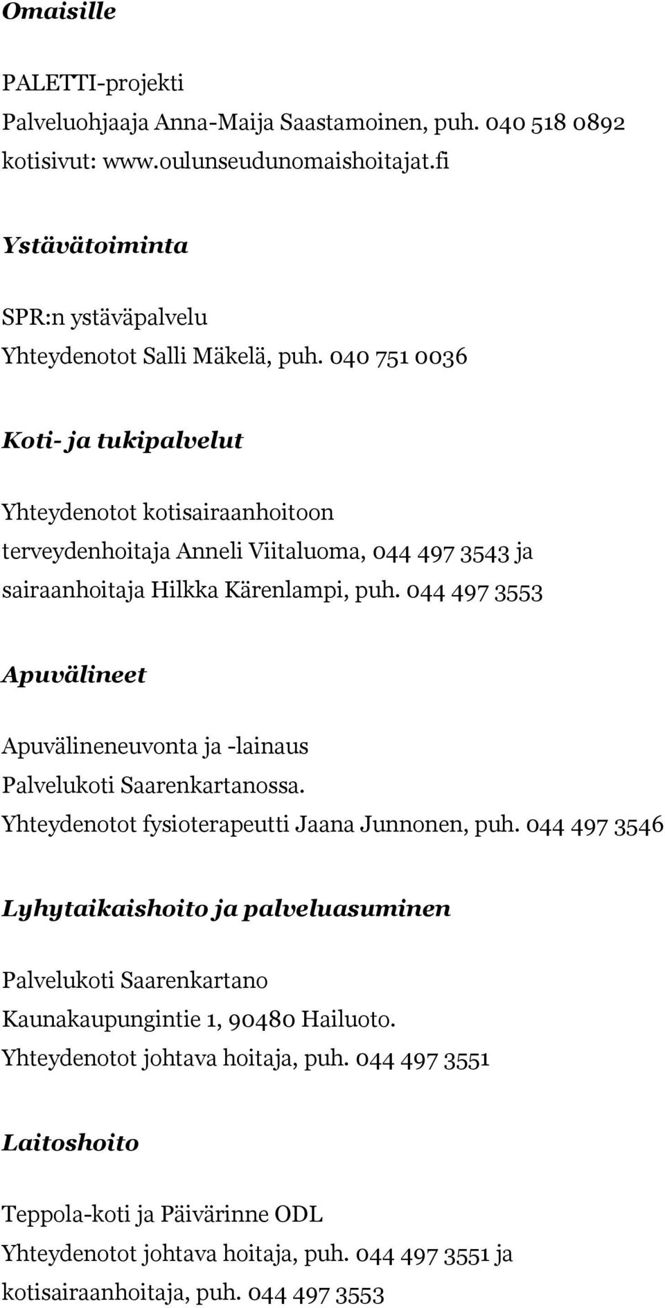 044 497 3553 Apuvälineet Apuvälineneuvonta ja -lainaus Palvelukoti Saarenkartanossa. Yhteydenotot fysioterapeutti Jaana Junnonen, puh.